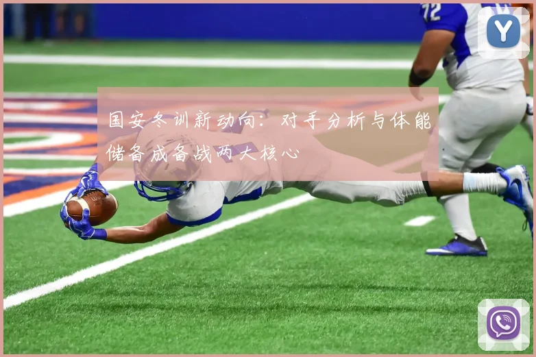 国安冬训新动向：对手分析与体能储备成备战两大核心 - 虎扑体育资讯