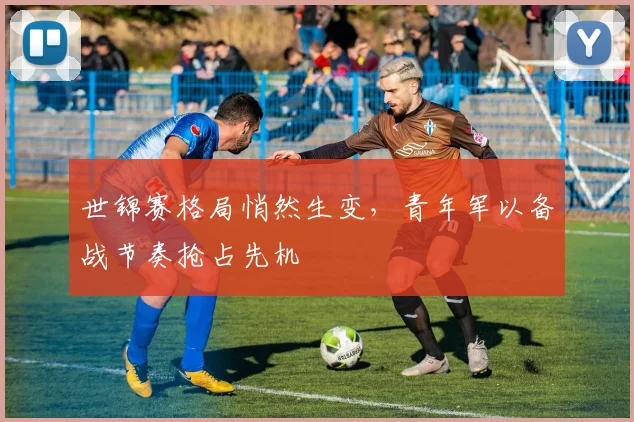 世锦赛格局悄然生变，青年军以备战节奏抢占先机 - 虎扑体育精选