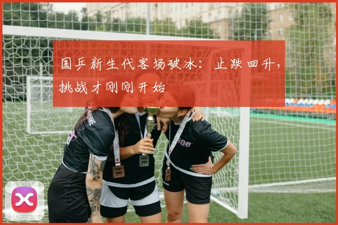 国乒新生代客场破冰：止跌回升，挑战才刚刚开始 - 虎扑体育资讯